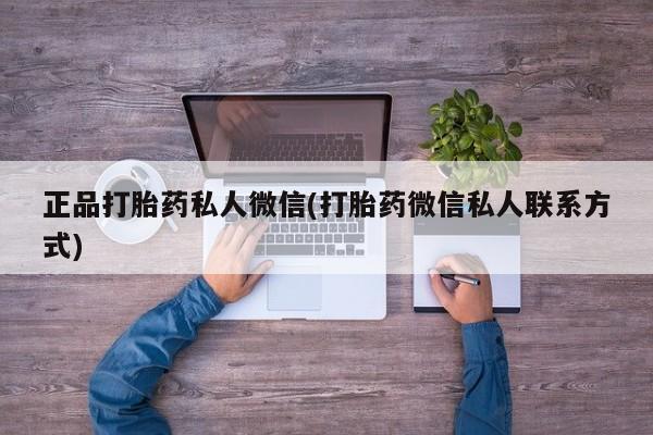 流产药网上专门卖店微信正品打胎药私人微信(打胎药微信私人联系方式)