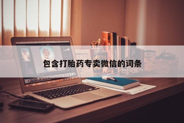 流产药网上专门卖店微信包含打胎药专卖微信的词条