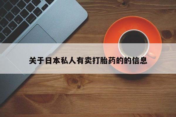 流产药网上专门卖店微信关于日本私人有卖打胎药的的信息