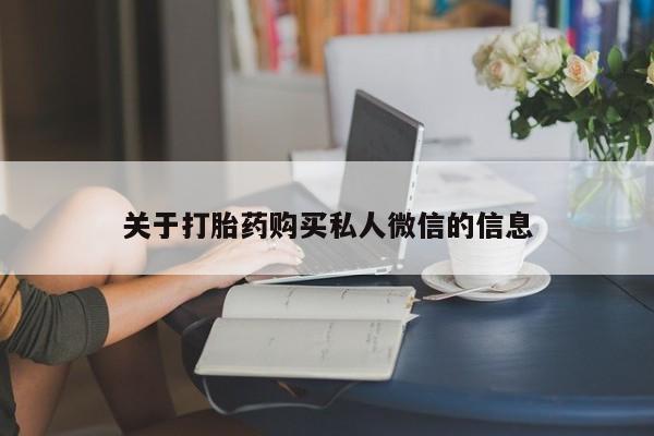 流产药网上专门卖店微信关于打胎药购买私人微信的信息