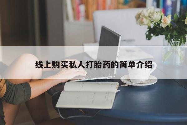 流产药网上专门卖店微信线上购买私人打胎药的简单介绍