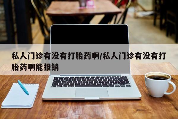 流产药网上专门卖店微信私人门诊有没有打胎药啊/私人门诊有没有打胎药啊能报销