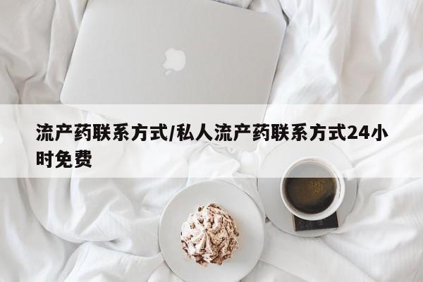 流产药网上专门卖店微信流产药联系方式/私人流产药联系方式24小时免费