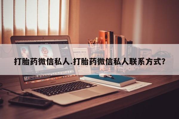 流产药网上专门卖店微信打胎药微信私人.打胎药微信私人联系方式？
