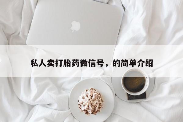 流产药网上专门卖店微信私人卖打胎药微信号，的简单介绍