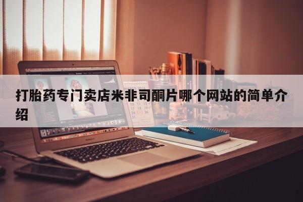 流产药网上专门卖店微信打胎药专门卖店米非司酮片哪个网站的简单介绍