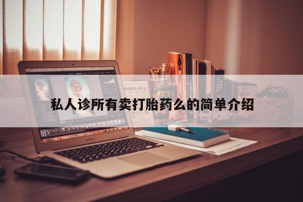 流产药网上专门卖店微信私人诊所有卖打胎药么的简单介绍